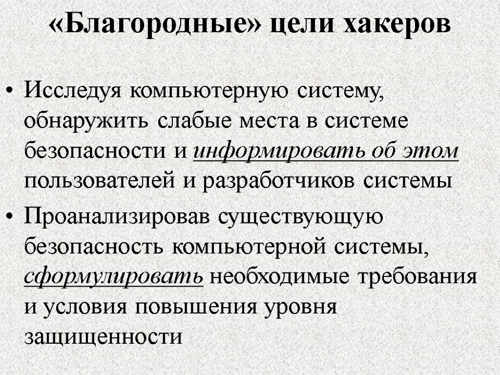 «Благородные» цели хакеров Исследуя компьютерную систему, обнаружить слабые места в системе безопасности и информировать